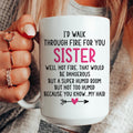 Sarcastic Sister Gift Ceramic Mug – "I'd Walk Through Fire for You Sister"